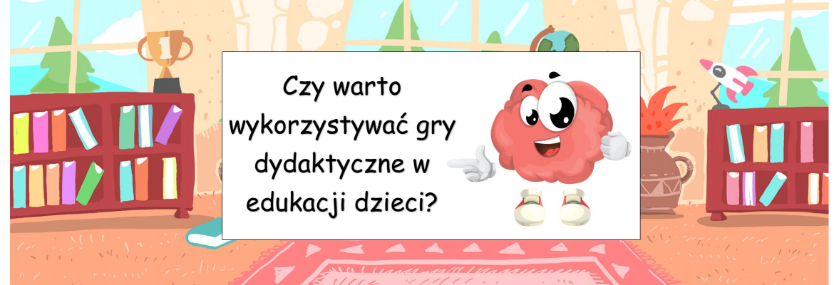 Czy warto wykorzystywać gry dydaktyczne w edukacji dzieci?