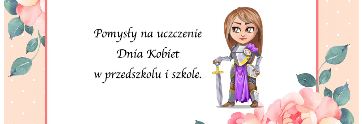 Pomysły na uczczenie Dnia Kobiet w przedszkolu i szkole.