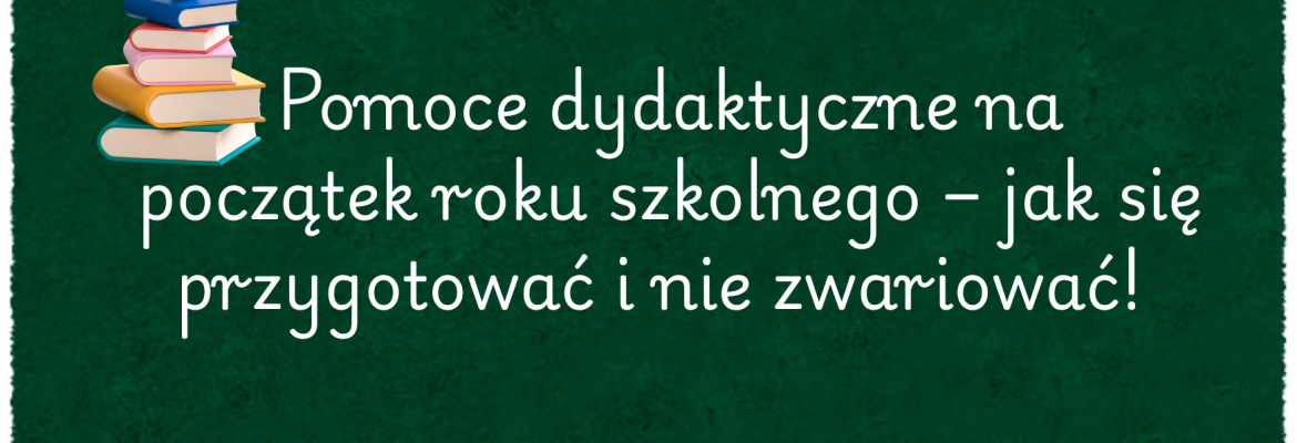 Pomoce dydaktyczne na początek roku szkolnego – jak się przygotować i nie zwariować!