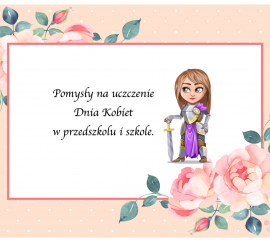 Pomysły na uczczenie Dnia Kobiet w przedszkolu i szkole.